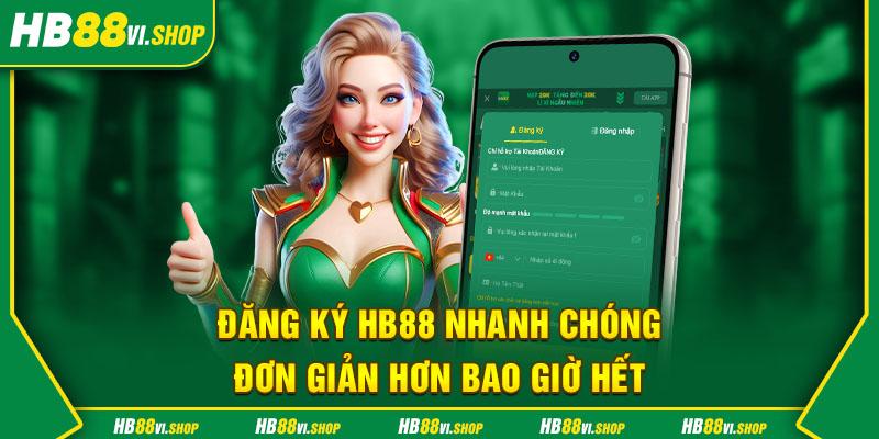 Đăng ký HB88 nhanh chóng, đơn giản hơn bao giờ hết 