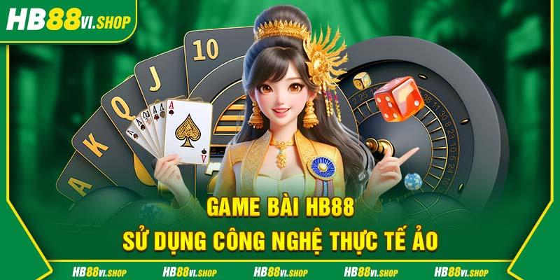 Game bài HB88 sử dụng công nghệ thực tế ảo