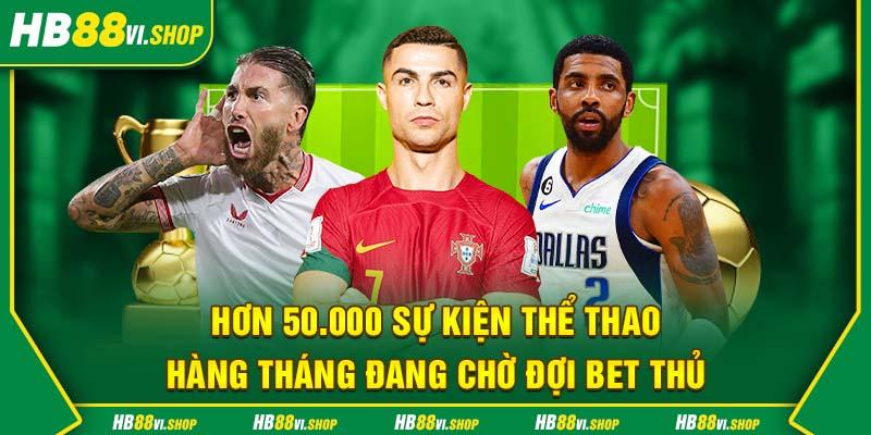 Hơn 50.000 sự kiện thể thao hàng tháng đang chờ đợi bet thủ 