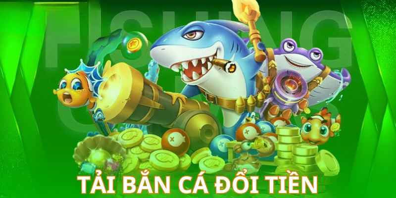 Hướng dẫn tải game bắn cá đổi tiền hấp dẫn nhất